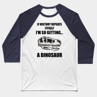 If History Repeats Itself I'm So Getting A Dinosaur Baseball T-Shirt